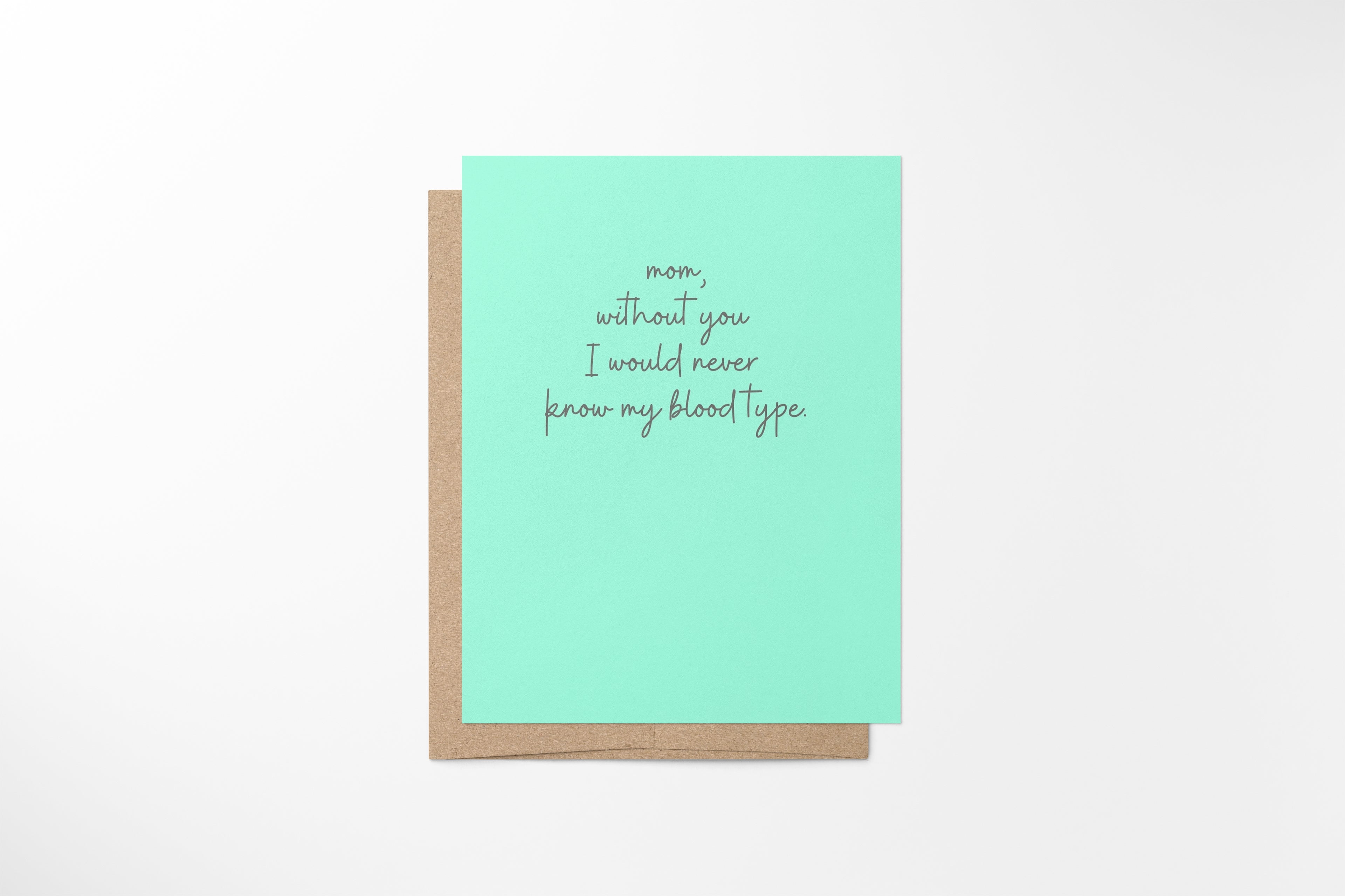 mom, without you i'd never know my blood type