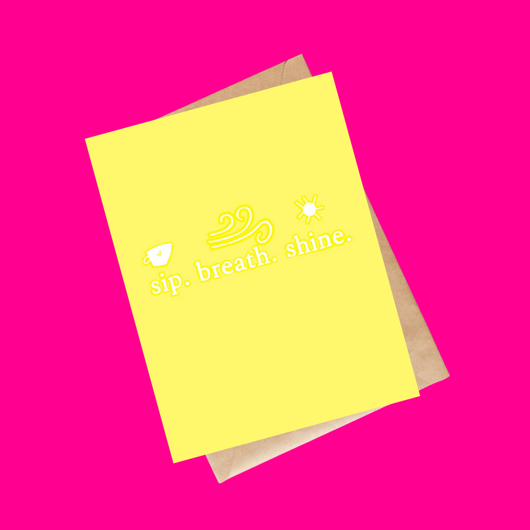 sip, breathe & shine card