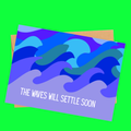 the waves will settle soon card
